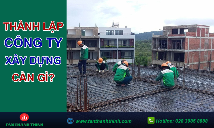 Thành lập công ty xây dựng cần gì?